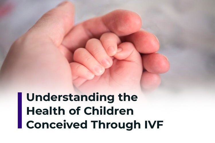Understanding the Health of Children Conceived Through IVF